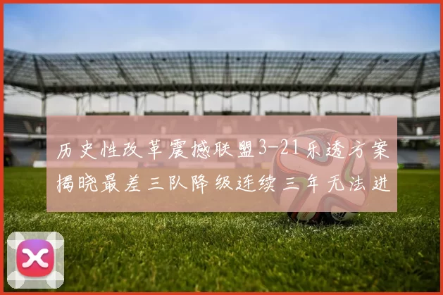 历史性改革震撼联盟3-21乐透方案揭晓最差三队降级连续三年无法进前五